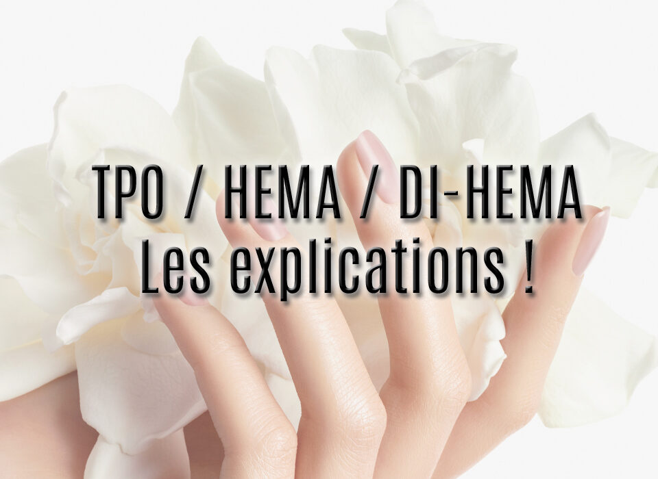 TPO HEMA DI-HEMA explications ingrédients vernis semi-permanent et gels UV pour ongles