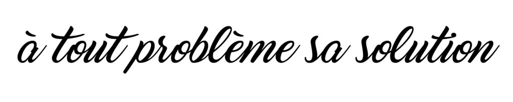a tout probleme sa solution