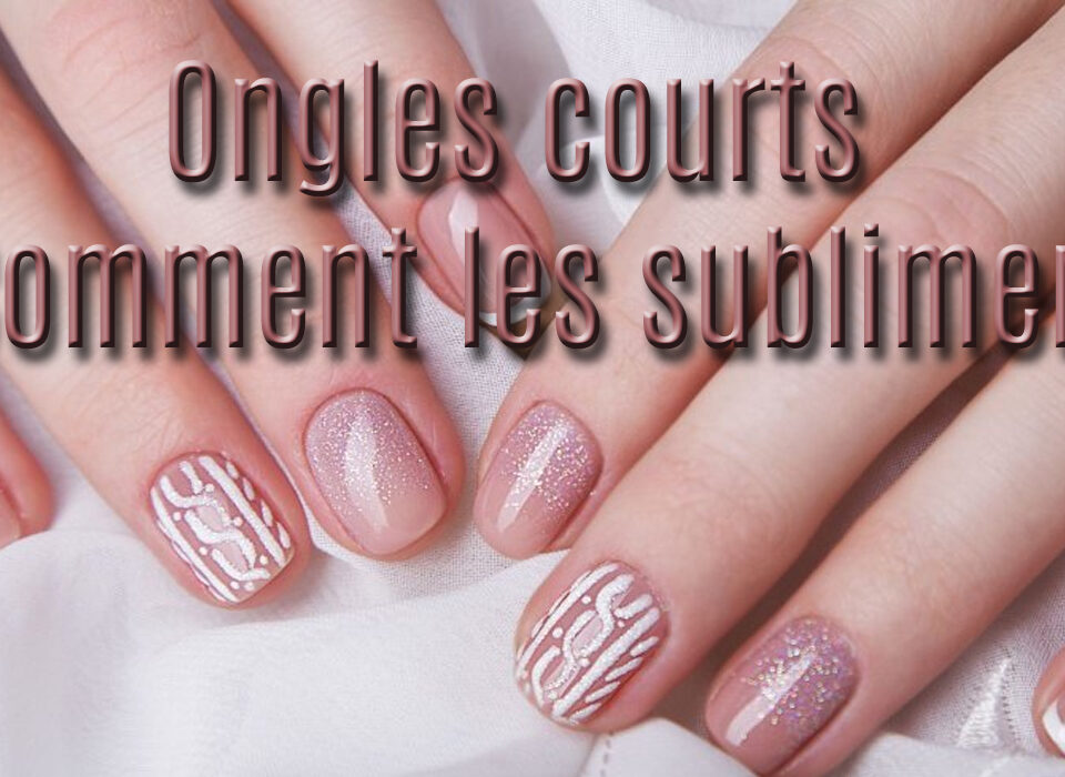 Ongles courts sublimés avec une manucure élégante et des astuces professionnelles